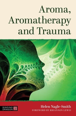 Aroma, Aromatherapy and Trauma - Helen Nagle-smith
