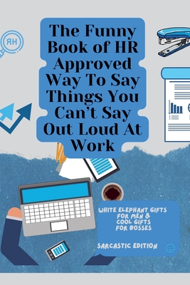 The Funny Book of HR Approved Way To Say Things You Can't Say Out Loud At Work - Rabea Hadi