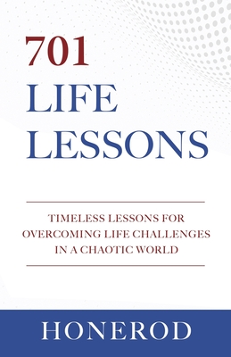701 Life Lessons: Timeless Lessons for Overcoming Life Challenges in a Chaotic World -