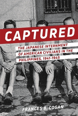 Captured: The Japanese Internment of American Civilians in the Philippines, 1941-1945 - Frances B. Cogan