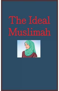 Coperta cărții 'The Ideal Muslimah: The True Islamic Personality of the Muslim Woman as Defined in the Qur an and Sunnah -'