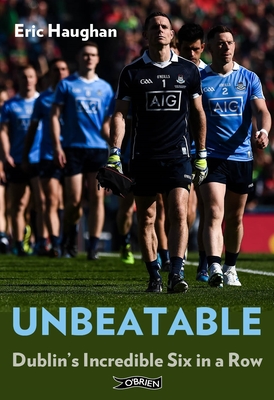 Unbeatable: Dublin's Incredible Six in a Row - Eric Haughan