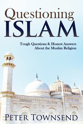 Questioning Islam: Tough Questions & Honest Answers About the Muslim Religion - Townsend Peter