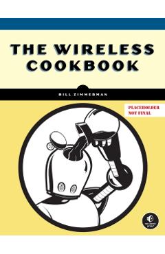 Poza produsului The Wireless Cookbook - Bill Zimmerman