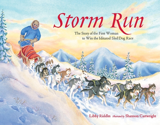 Storm Run: The Story of the First Woman to Win the Iditarod Sled Dog Race - Libby Riddles