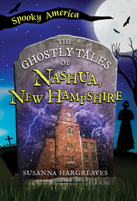 The Ghostly Tales of Nashua, New Hampshire - Susanna Hargreaves