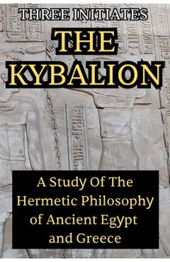Coperta cărții 'The Kybalion: A Study of the Hermetic Philosophy of Ancient Egypt and Greece: A Study of the Hermetic Philosophy -'