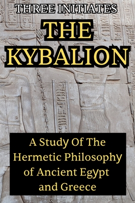 Coperta cărții 'The Kybalion: A Study of the Hermetic Philosophy of Ancient Egypt and Greece: A Study of the Hermetic Philosophy -'