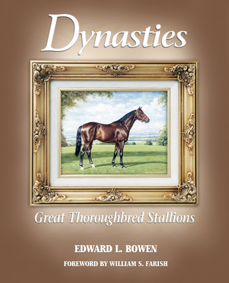 Dynasties: Great Thoroughbred Stallions - Edward L. Bowen