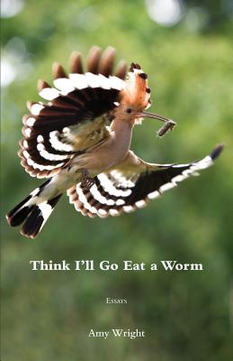 Think I'll Go Eat a Worm - Amy Wright