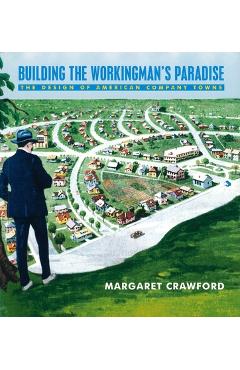 Coperta cărții 'Building the Workingman's Paradise: The Design of American Company Towns - Margaret Crawford'