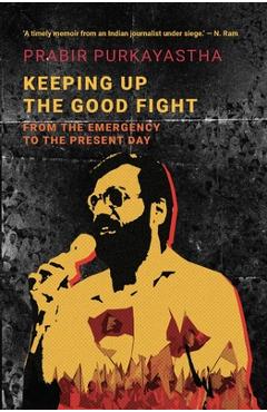 Coperta cărții 'Keeping Up the Good Fight: From the Emergency to the Present Day - Prabir Purkayastha'