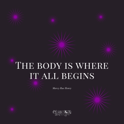 The body is where it all begins - Marcy Rae Henry