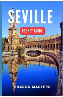Poza produsului Seville Pocket Guide: Your Essential Companion to Seville: A Comprehensive Pocket Guide for Travelers - Sharon Masters