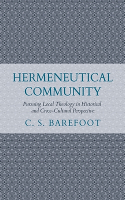 Hermeneutical Community: Pursuing Local Theology in Historical and Cross-Cultural Perspective - C. S. Barefoot
