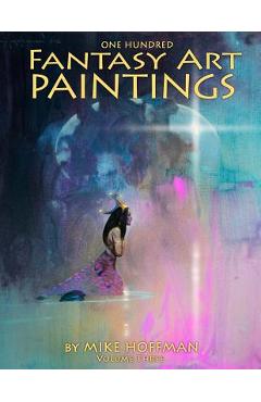 Poza produsului One Hundred Fantasy Art Paintings - Mike Hoffman
