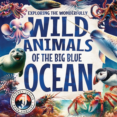 Exploring the Wonderfully Wild Animals of the Big Blue Ocean: Discover Beautifully Illustrated Marine Life, Fascinating Creatures, Ocean Mysteries, an - Sky Adams