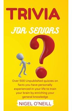 Coperta cărții 'Trivia for Seniors: Over 500 Unpublished quizzes on facts you have personally experienced in your life to train your'