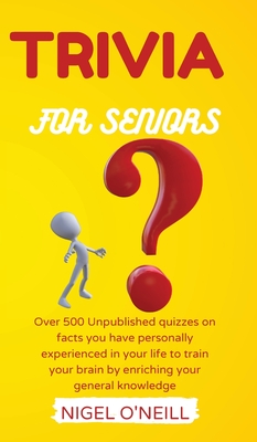 Coperta cărții 'Trivia for Seniors: Over 500 Unpublished quizzes on facts you have personally experienced in your life to train your'