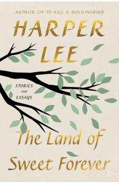 The Land of Sweet Forever: Stories and Essays - Harper Lee