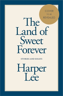 The Land of Sweet Forever: Stories and Essays - Harper Lee