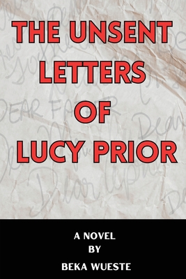 The Unsent Letters of Lucy Prior - Beka Wueste