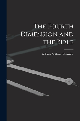 The Fourth Dimension and the Bible - William Anthony 1863-1943 Granville