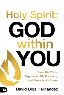 Holy Spirit: God Within You: Hear His Voice, Experience His Presence, and Move in His Power - David Diga Hernandez