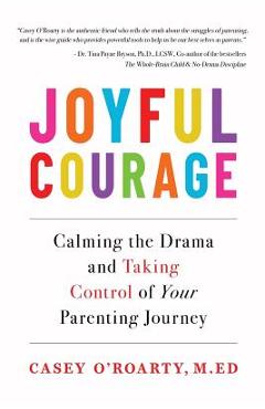 Coperta cărții 'Joyful Courage: Calming the Drama and Taking Control of Your Parenting Journey - Casey O'roarty'