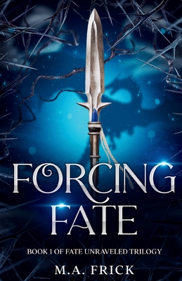 Forcing Fate: Book One of the Fate Unraveled Trilogy - M. A. Frick