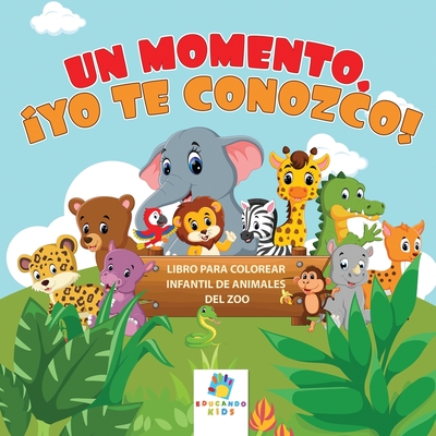 Un Momento, ¡Te Conozco!: Libro para Colorear Infantil de Animales del Zoo - Educando Kids