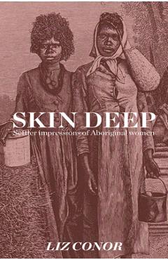 Coperta cărții 'Skin Deep: Settler Impressions of Aboriginal Women - Liz Conor'