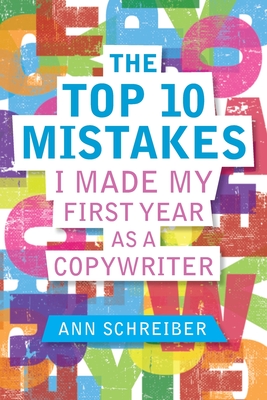 The Top 10 Mistakes I Made My First Year as a Copywriter - Ann M. Schreiber