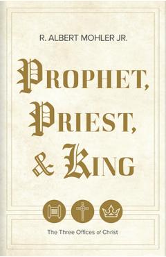 Poza produsului Prophet, Priest, & King: The Three Offices of Christ - R. Albert Mohler Jr