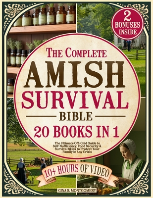 The Complete Amish Survival Bible: The Ultimate Off-Grid Guide to Self-Sufficiency, Food Security & Survival Skills to Protect Your Family in Any Cris - Gina S. Montgomery