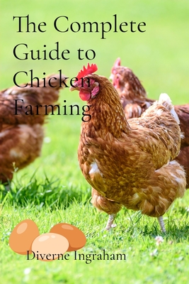 Coperta cărții 'The Complete Guide to Chicken Farming: From Egg to Table - Diverne J. Ingraham'