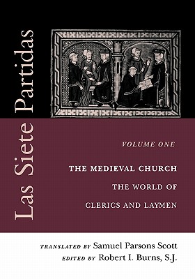 Las Siete Partidas, Volume 1: The Medieval Church: The World of Clerics and Laymen (Partida I) - Samuel Parsons Scott
