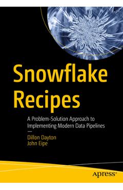 Coperta cărții 'Snowflake Recipes: A Problem-Solution Approach to Implementing Modern Data Pipelines - Dillon Dayton'