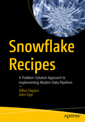 Coperta cărții 'Snowflake Recipes: A Problem-Solution Approach to Implementing Modern Data Pipelines - Dillon Dayton'