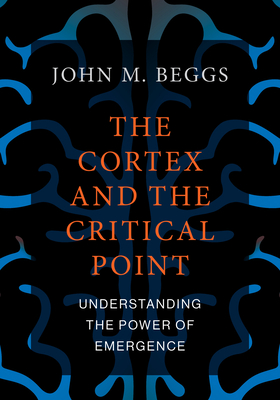 The Cortex and the Critical Point: Understanding the Power of Emergence - John M. Beggs