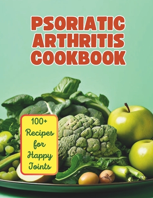 The Psoriatic Arthritis Diet Cookbook: 100+ Recipes for Happy Joints - Gustav Henning