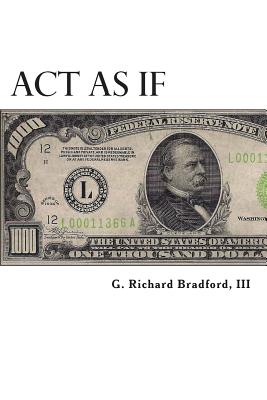 Act As If: Question Everything, Set Life Goals, Achieve. What are you waiting for? - G. Richard Bradford