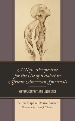 A New Perspective for the Use of Dialect in African American Spirituals: History, Context, and Linguistics - Felicia Raphael Marie Barber