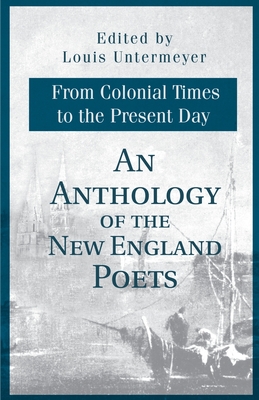 An Anthology of the New England Poets from Colonial Times to the Present Day - Louis Untermeyer