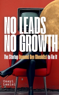 No Leads No Growth: The Startup Demand Gen Checklist to Fix It - Osayi Lasisi