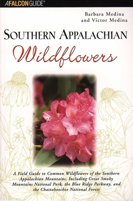 Southern Appalachian Wildflowers: A Field Guide to Common Wildflowers of the Southern Appalachian Mountains, Including Great Smoky Mountains National - Barbara Medina
