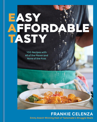 Eat: Easy, Affordable, Tasty: 100 Recipes with All of the Flavor and None of the Fuss - A Cookbook - Frankie Celenza