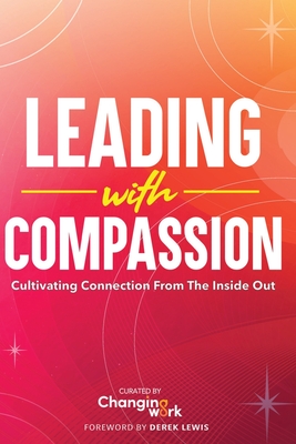 Coperta cărții 'Leading with Compassion: Cultivating Connection from the Inside Out -'