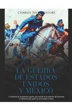 Poza produsului La Guerra de Estados Unidos y México: La historia de la polémica guerra que resultó en la anexión del Suroeste y California por parte de los Estados U - Areani Moros