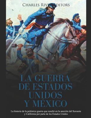La Guerra de Estados Unidos y México: La historia de la polémica guerra que resultó en la anexión del Suroeste y California por parte de los Estados U - Areani Moros